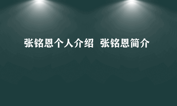 张铭恩个人介绍  张铭恩简介