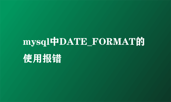 mysql中DATE_FORMAT的使用报错