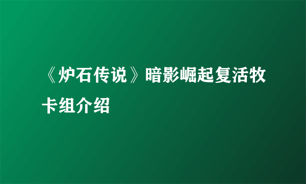 《炉石传说》暗影崛起复活牧卡组介绍