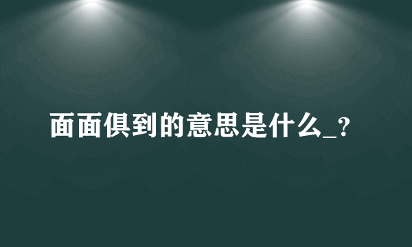 面面俱到的意思是什么_？