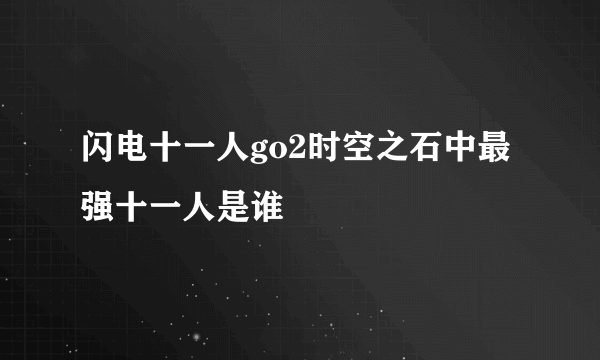 闪电十一人go2时空之石中最强十一人是谁