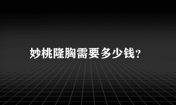 妙桃隆胸需要多少钱？