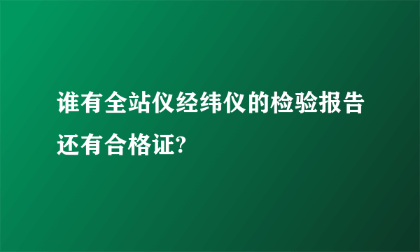 谁有全站仪经纬仪的检验报告还有合格证?