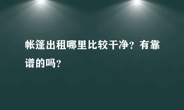 帐篷出租哪里比较干净？有靠谱的吗？