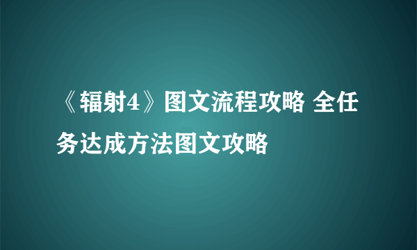 《辐射4》图文流程攻略 全任务达成方法图文攻略