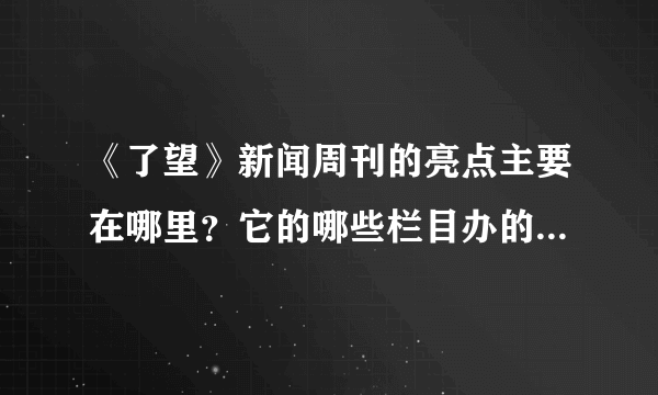 《了望》新闻周刊的亮点主要在哪里？它的哪些栏目办的较好哪些不足。能分析一下近期印象深刻的文章吗？