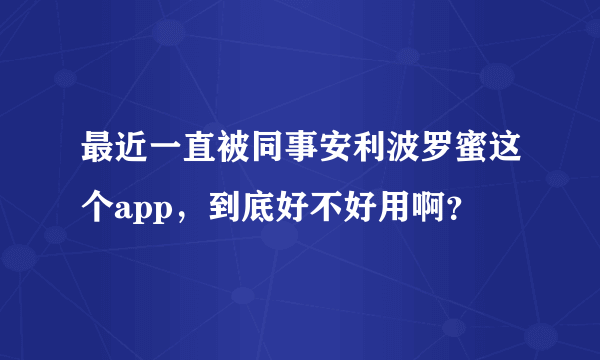 最近一直被同事安利波罗蜜这个app，到底好不好用啊？