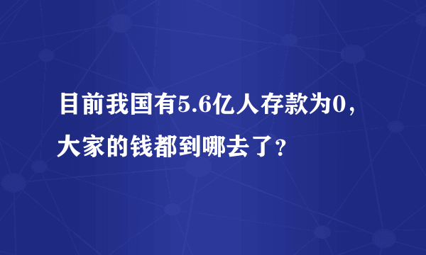 目前我国有5.6亿人存款为0，大家的钱都到哪去了？