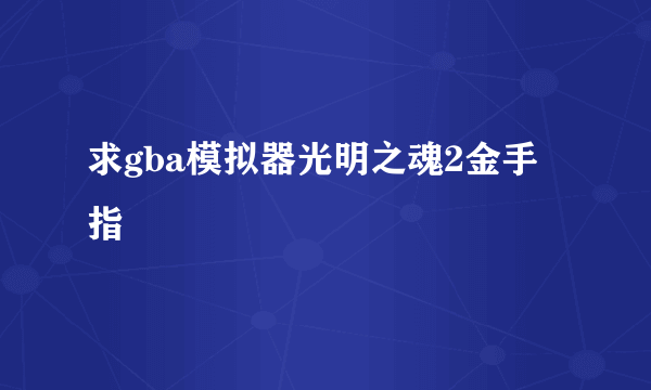 求gba模拟器光明之魂2金手指