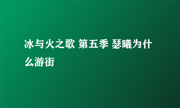 冰与火之歌 第五季 瑟曦为什么游街