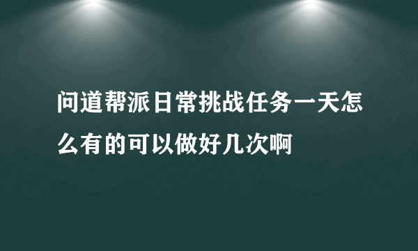 问道帮派日常挑战任务一天怎么有的可以做好几次啊