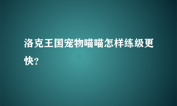 洛克王国宠物喵喵怎样练级更快？