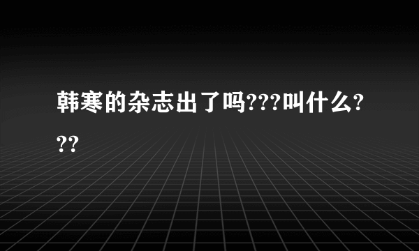 韩寒的杂志出了吗???叫什么???