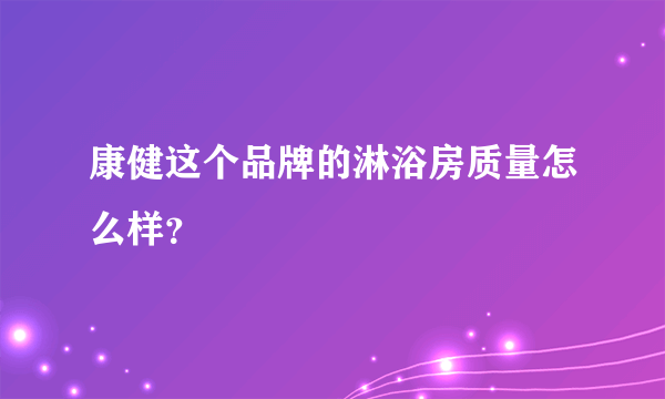 康健这个品牌的淋浴房质量怎么样？