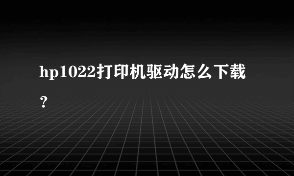 hp1022打印机驱动怎么下载？