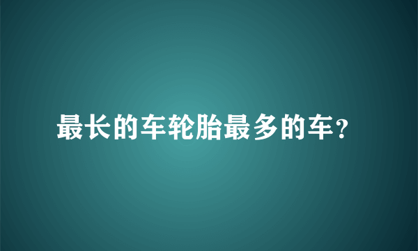 最长的车轮胎最多的车？