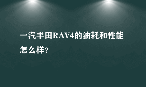 一汽丰田RAV4的油耗和性能怎么样？