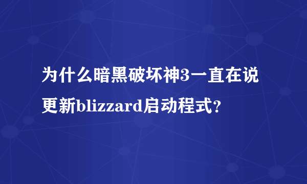 为什么暗黑破坏神3一直在说更新blizzard启动程式？