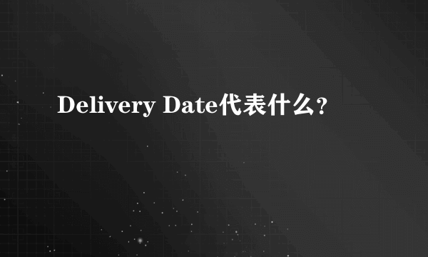 Delivery Date代表什么？