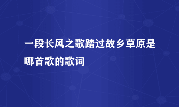 一段长风之歌踏过故乡草原是哪首歌的歌词