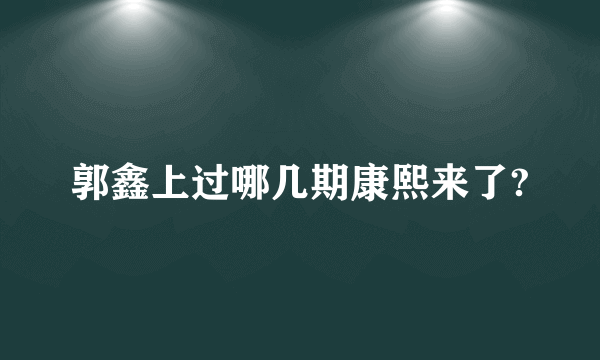 郭鑫上过哪几期康熙来了?