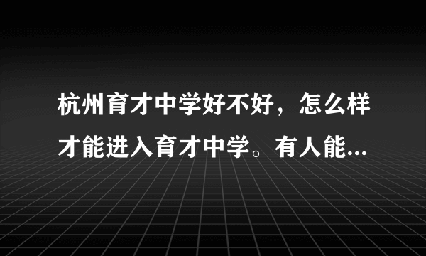 杭州育才中学好不好，怎么样才能进入育才中学。有人能回答吗，我好给我家孩子做个对比？