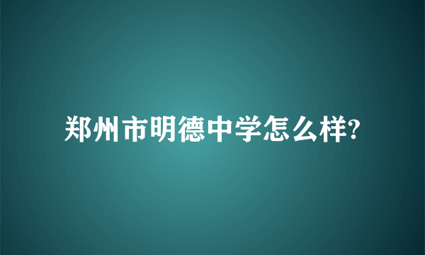 郑州市明德中学怎么样?