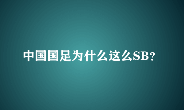 中国国足为什么这么SB？