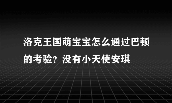 洛克王国萌宝宝怎么通过巴顿的考验？没有小天使安琪