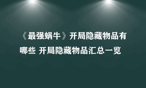 《最强蜗牛》开局隐藏物品有哪些 开局隐藏物品汇总一览