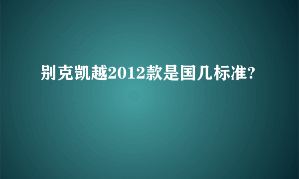 别克凯越2012款是国几标准?