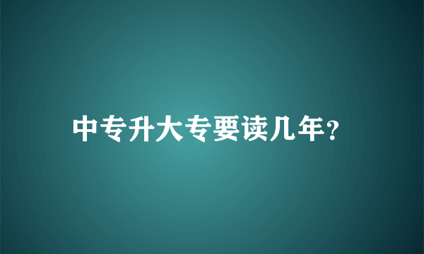 中专升大专要读几年？