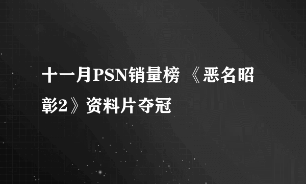 十一月PSN销量榜 《恶名昭彰2》资料片夺冠