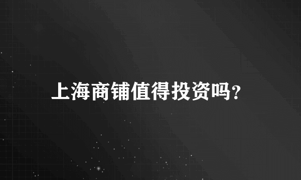 上海商铺值得投资吗？