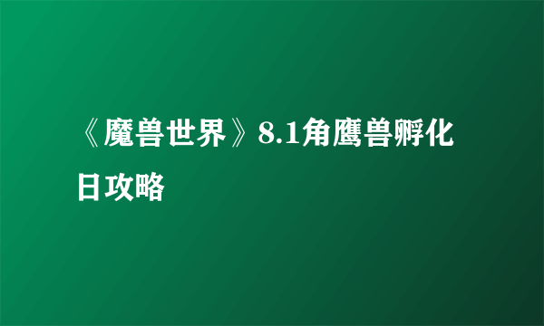 《魔兽世界》8.1角鹰兽孵化日攻略