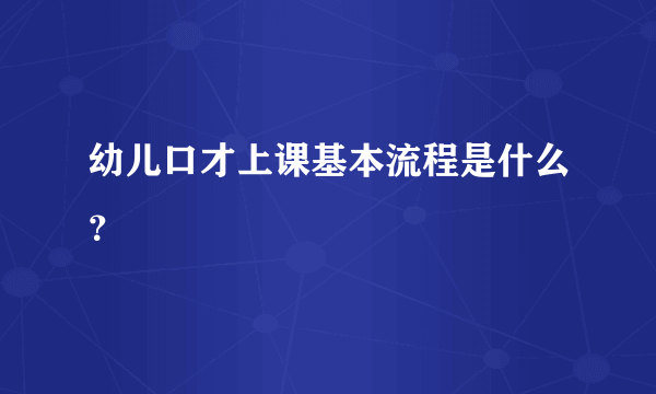 幼儿口才上课基本流程是什么？