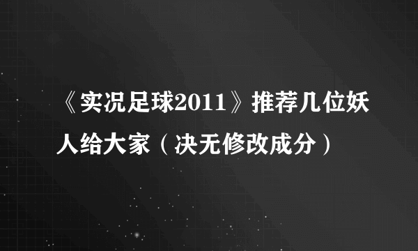 《实况足球2011》推荐几位妖人给大家（决无修改成分）