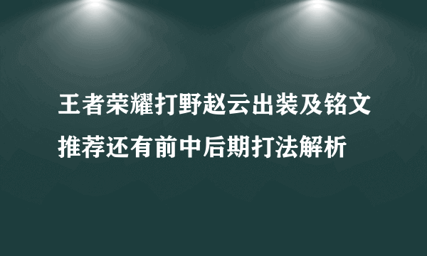 王者荣耀打野赵云出装及铭文推荐还有前中后期打法解析