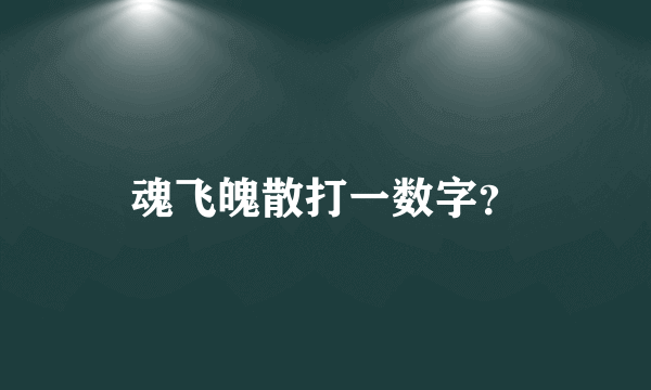 魂飞魄散打一数字？