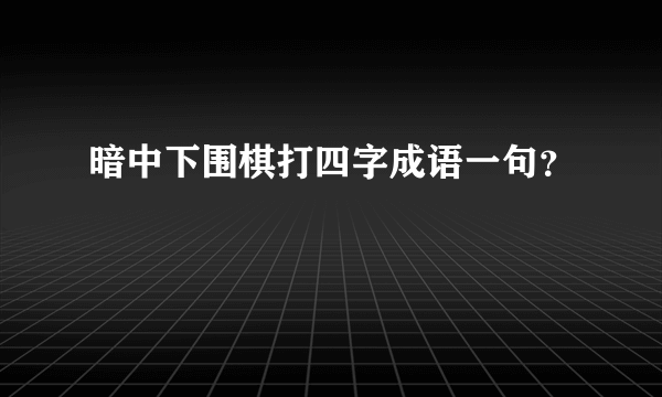 暗中下围棋打四字成语一句？