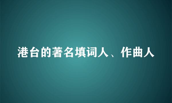 港台的著名填词人、作曲人