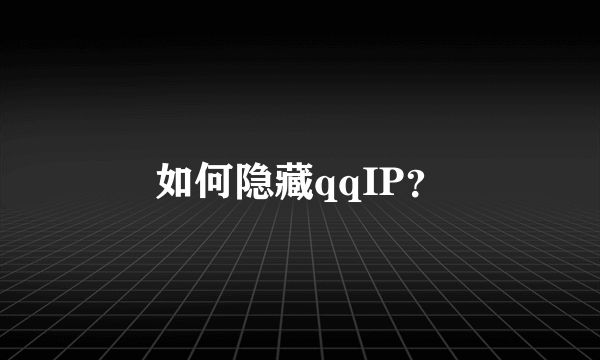 如何隐藏qqIP？