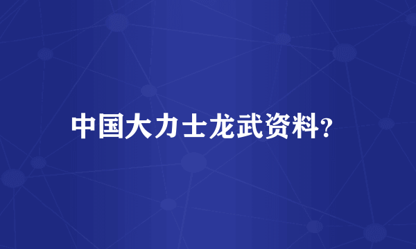 中国大力士龙武资料？