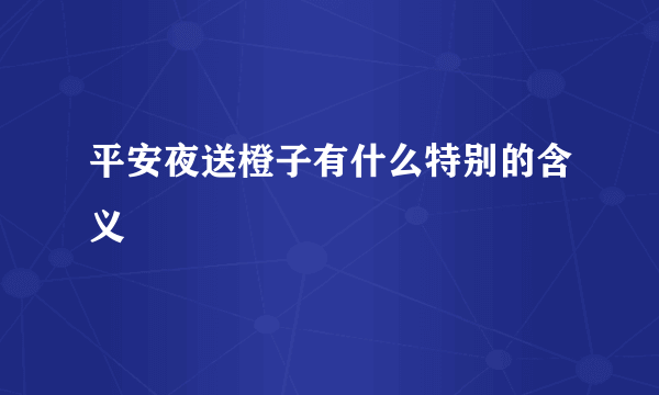 平安夜送橙子有什么特别的含义