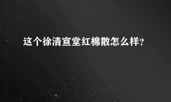 这个徐清宣堂红棉散怎么样？