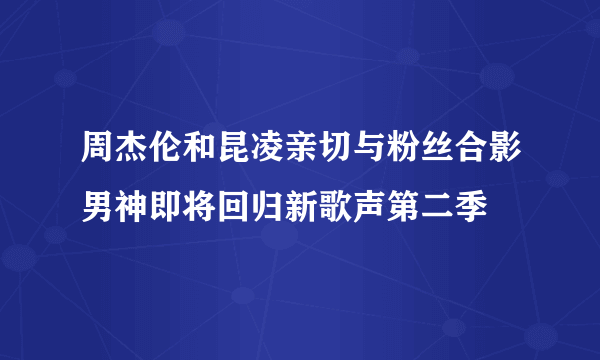 周杰伦和昆凌亲切与粉丝合影男神即将回归新歌声第二季