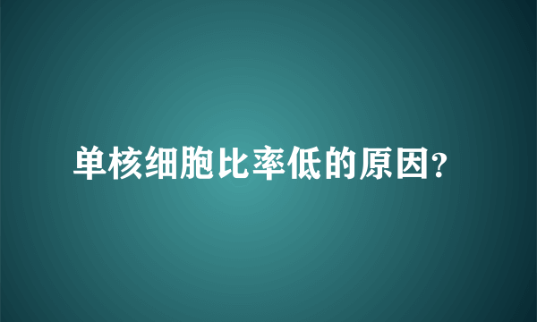 单核细胞比率低的原因？