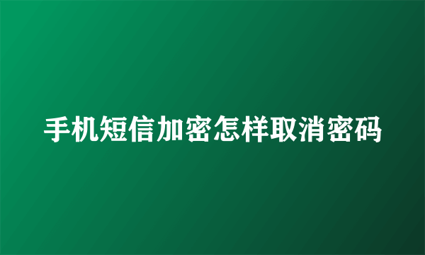 手机短信加密怎样取消密码