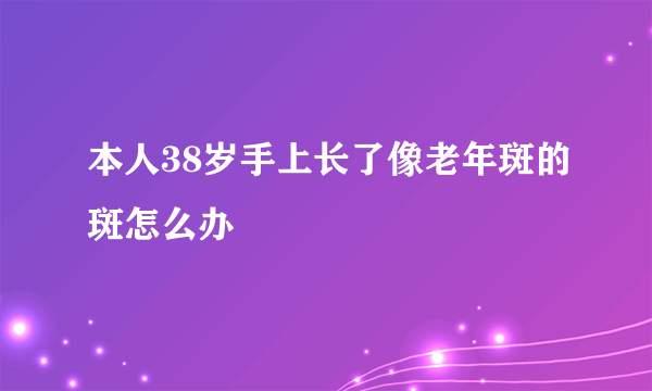 本人38岁手上长了像老年斑的斑怎么办