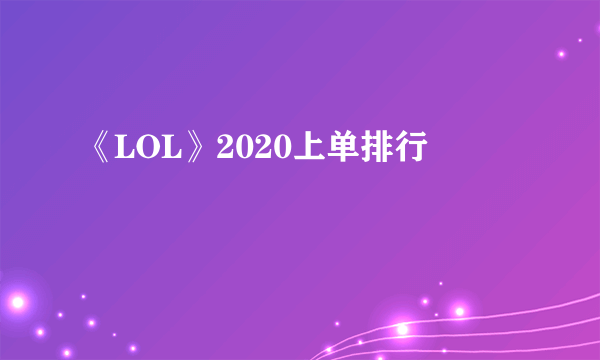 《LOL》2020上单排行